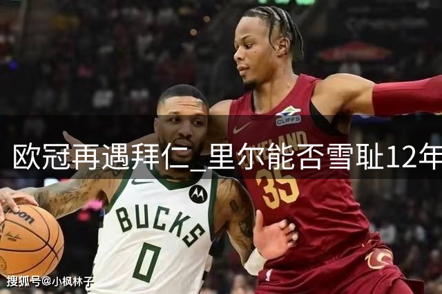 欧冠再遇拜仁 里尔能否雪耻12年前1-6惨败