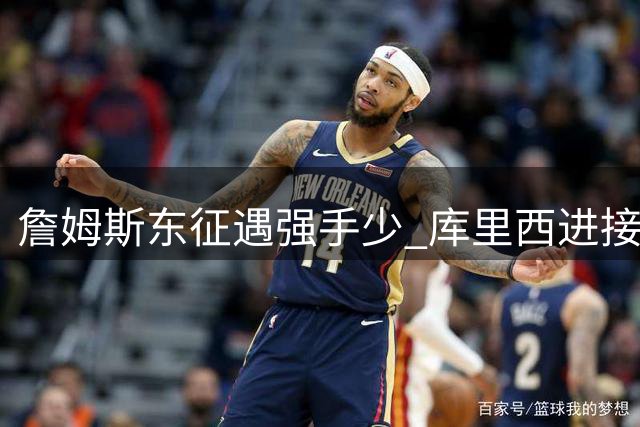 詹姆斯东征遇强手少 库里西进接连挑战一阵