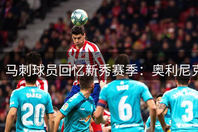 马刺球员回忆新秀赛季：奥利尼克让我吃尽苦头